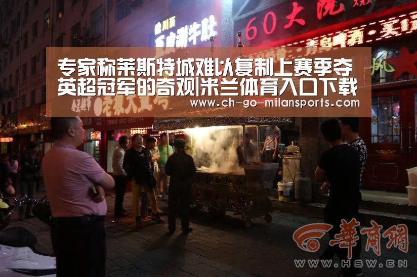 专家称莱斯特城难以复制上赛季夺英超冠军的奇观|米兰体育入口下载(图1) 米兰app下载